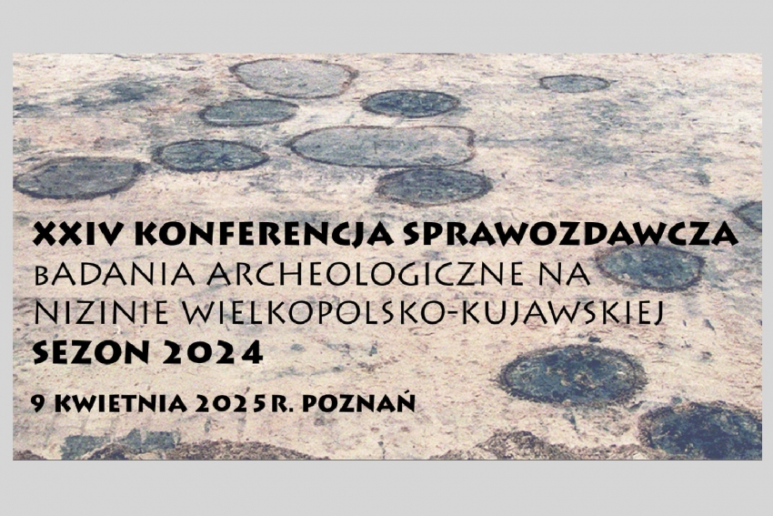program XXIV Konferencji Sprawozdawczej organizowanej przez Muzeum Archeologiczne w Poznaniu