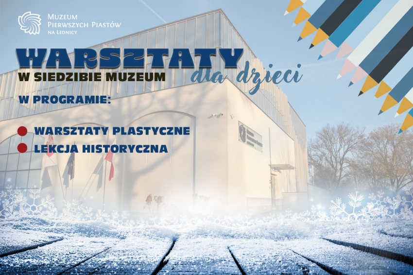 Plakat zapraszający na warsztaty dla dzieci w siedzibie Muzeum Pierwszych Piastów na Lednicy. W programie warsztaty plastyczne oraz lekcja historyczna.